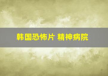 韩国恐怖片 精神病院